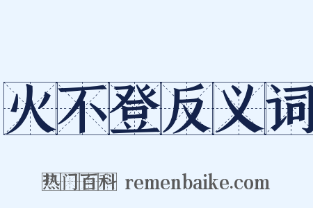 火不登反义词是什么意思的图片